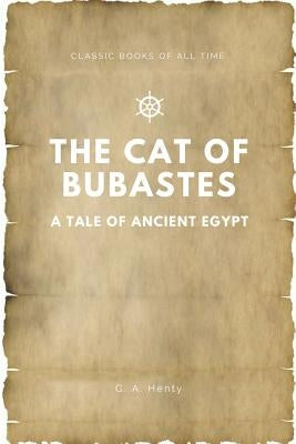 The Cat of Bubastes A Tale of Ancient Egypt by Henty, G. a.
