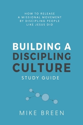 Building A Discipling Culture Study Guide by Breen, Mike