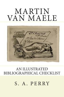 Martin Van Maele: An Illustrated Bibliographical Checklist by Perry, S. a.