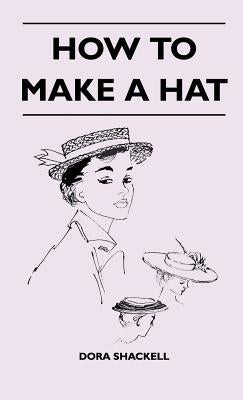 How To Make A Hat by Shackell, Dora