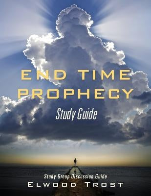 End Time Prophecy Study Guide by Trost, Elwood