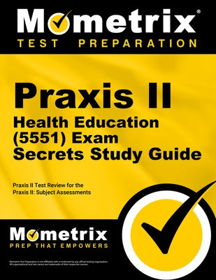 Praxis II Health Education (5551) Exam Secrets Study Guide: Praxis II Test Review for the Praxis II: Subject Assessments by Praxis II Exam Secrets Test Prep
