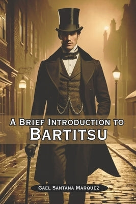 A Brief Introduction to Bartitsu by Santana Marquez, Gael