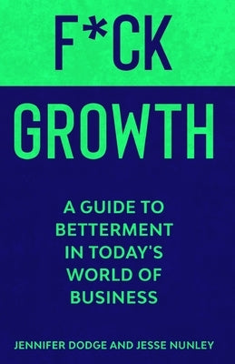 F*CK Growth: A Guide to Betterment in Today's World of Business by Dodge, Jennifer