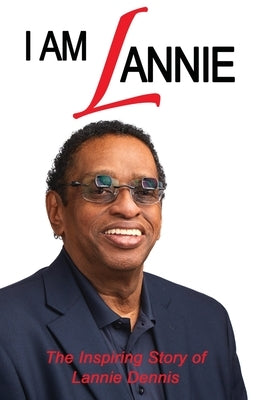 I Am Lannie: The Inspiring Story of Lannie Dennis by Dennis, Lannie