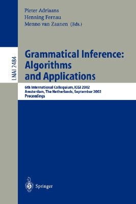 Grammatical Inference: Algorithms and Applications: 6th International Colloquium: Icgi 2002, Amsterdam, the Netherlands, September 23-25, 2002. Procee by Adriaans, Pieter