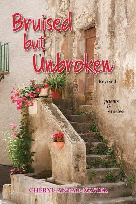 Bruised But Unbroken Revised: Poems & Stories by Antao-Xavier, Cheryl