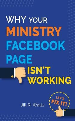 Why Your Ministry Facebook Page Isn't Working: Let's Fix It! by Waltz, Jill R.
