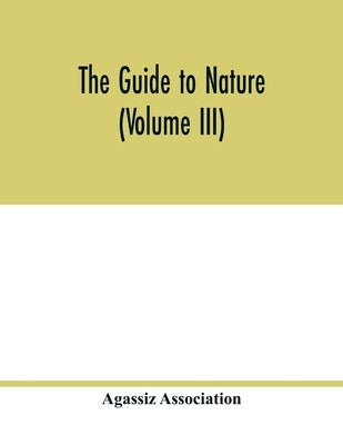 The Guide to nature (Volume III) by Association, Agassiz
