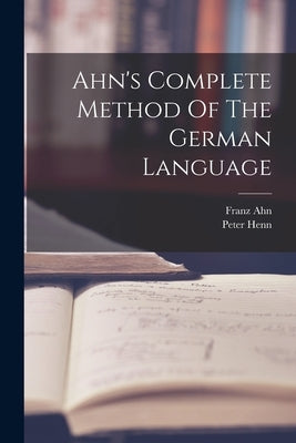 Ahn's Complete Method Of The German Language by Ahn, Franz