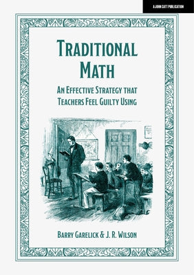 Traditional Math: An Effective Strategy That Teachers Feel Guilty Using by Garelick, Barry