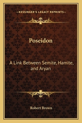 Poseidon: A Link Between Semite, Hamite, and Aryan by Brown, Robert