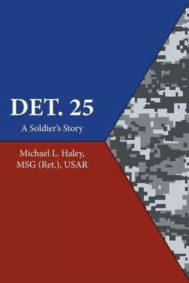 Det. 25: A Soldier's Story by Haley Msg (Ret ). Usar, Michael L.