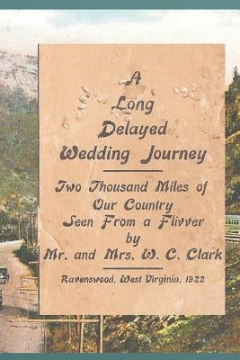 A Long Delayed Wedding Journey: Two Thousand Miles of Our Country Seen From A Flivver by Clark, Nevada Cobb