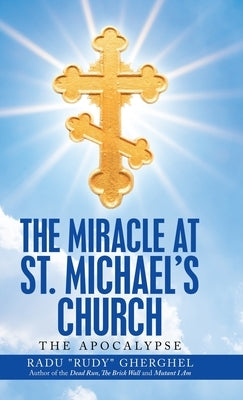 The Miracle at St. Michael's Church: The Apocalypse by Gherghel, Radu