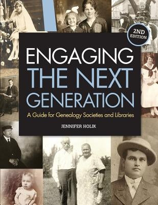 Engaging the Next Generation: A Guide for Genealogy Societies and Libraries by Holik, Jennifer