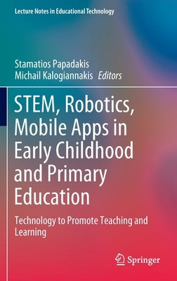 Stem, Robotics, Mobile Apps in Early Childhood and Primary Education: Technology to Promote Teaching and Learning by Papadakis, Stamatios