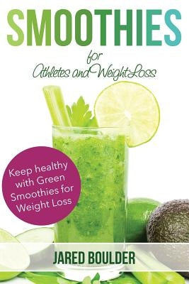 Smoothies for Athletes and Weight Loss by Boulder, Jared