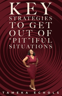 Key Strategies to Get Out of "Pit"iful Situations by Echols, Tameka