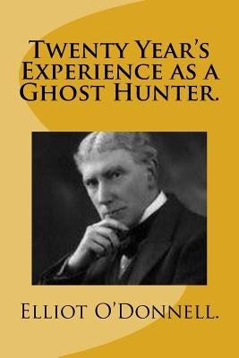 Twenty Year's Experience as a Ghost Hunter. by O'Donnell, Elliot