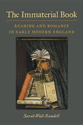 The Immaterial Book: Reading and Romance in Early Modern England by Wall-Randell, Sarah