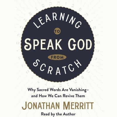 Learning to Speak God from Scratch: Why Sacred Words Are Vanishing--And How We Can Revive Them by Merritt, Jonathan