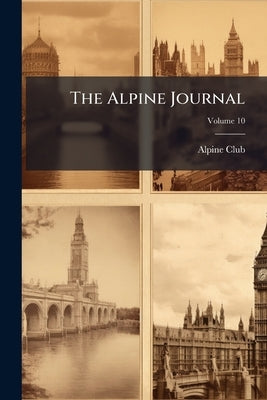The Alpine Journal; Volume 10 by Alpine Club (London, England)