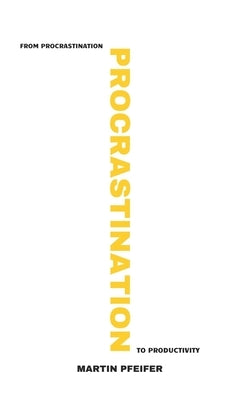 Procrastination: from procrastination to productivity by Pfeifer, Martin