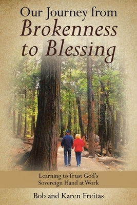 Our Journey from Brokenness to Blessing: Learning to Trust God's Sovereign Hand at Work by Freitas, Bob