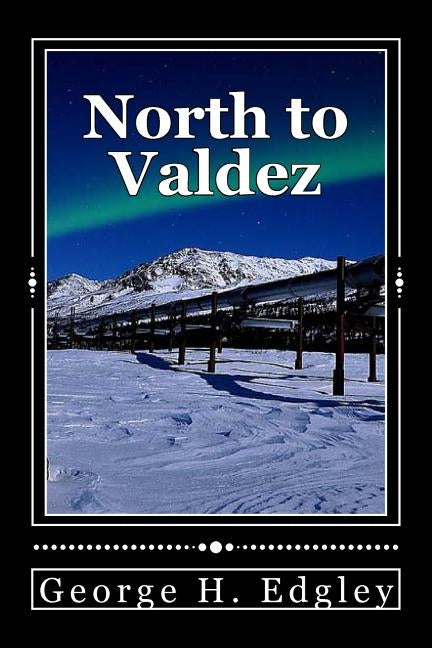 North to Valdez by Edgley, George H.