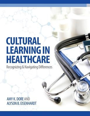 Cultural Learning in Healthcare: Recognizing and Managing Differences by Dore, Amy K.