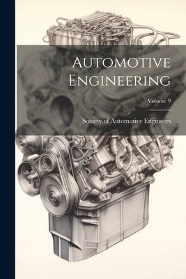 Automotive Engineering; Volume 9 by Society of Automotive Engineers