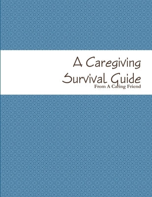 A Caregiving Survival Guide by A. Caring Friend, From