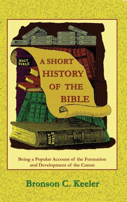 A Short History of the Bible by Keeler, Bronson C.