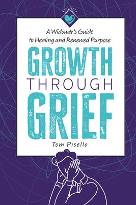 Growth Through Grief: A Widower's Guide to Healing and Renewed Purpose by Pisello, Tom