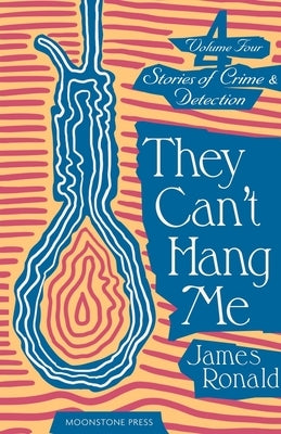 They Can't Hang Me: Stories of Crime & Detection Vol 4 by Ronald, James
