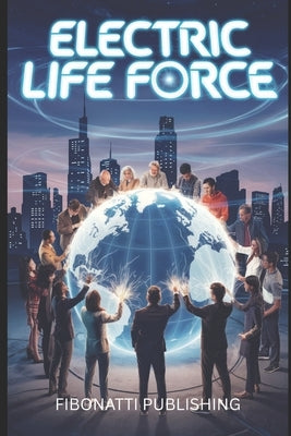Electric Life Force: How Bioelectricity Shaped Life, the Brain, and Consciousness by Publishing, Fibonatti