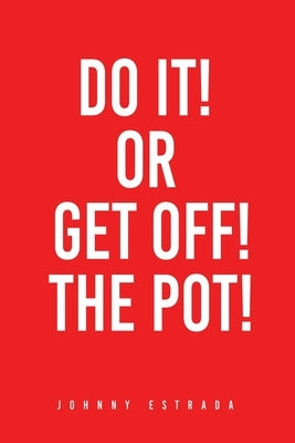 Do It! or Get Off! the Pot! by Estrada, Johnny