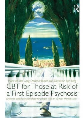 CBT for Those at Risk of a First Episode Psychosis: Evidence-based psychotherapy for people with an 'At Risk Mental State' by Van Der Gaag, Mark