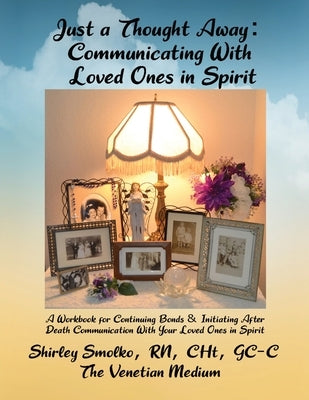 Just a Thought Away: Communicating With Loved Ones in Spirit by Smolko, Shirley