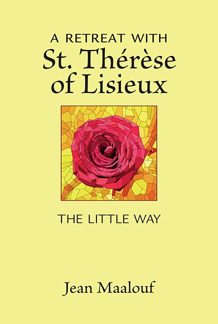 A Retreat with St. Thérèse of Lisieux: The Little Way by Maalouf, Jean