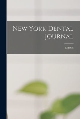 New York Dental Journal; 3, (1860) by Anonymous