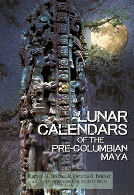 Lunar Calendars of the Pre-Columbian Maya: Transactions, American Philosophical Society (Volume 109, Part 1) by Bricker, Harvey M.