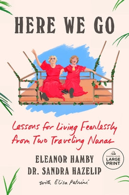 Here We Go: Lessons for Living Fearlessly from Two Traveling Nanas by Hamby, Eleanor