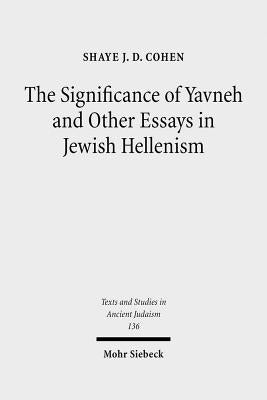 The Significance of Yavneh and Other Essays in Jewish Hellenism by Cohen, Shaye Jd