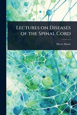 Lectures on Diseases of the Spinal Cord by Marie, Pierre