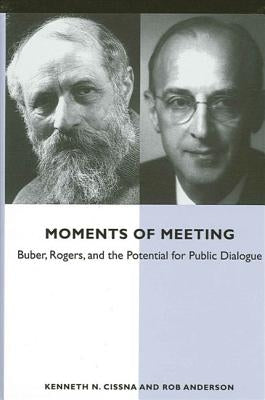 Moments of Meeting: Buber, Rogers, and the Potential for Public Dialogue by Cissna, Kenneth N.