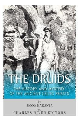 The Druids: The History and Mystery of the Ancient Celtic Priests by Harasta, Jesse
