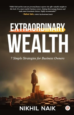 Extraordinary Wealth: 7 Simple Strategies for Business Owners by Naik, Nikhil