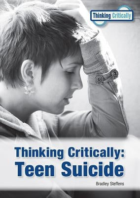 Thinking Critically: Teen Suicide by Steffens, Bradley